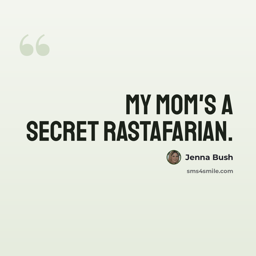 “My mom's a secret Rastafarian.” quote by Jenna Bush