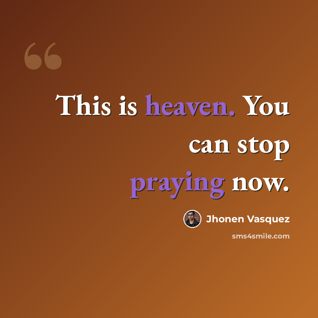 “This is heaven. You can stop praying now.” quote by Jhonen Vasquez