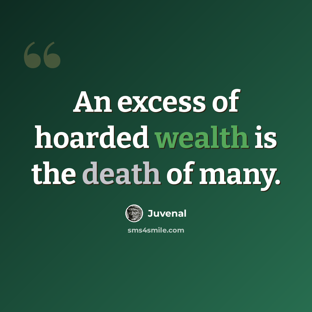 “An excess of hoarded wealth is the death of many.” quote by Juvenal