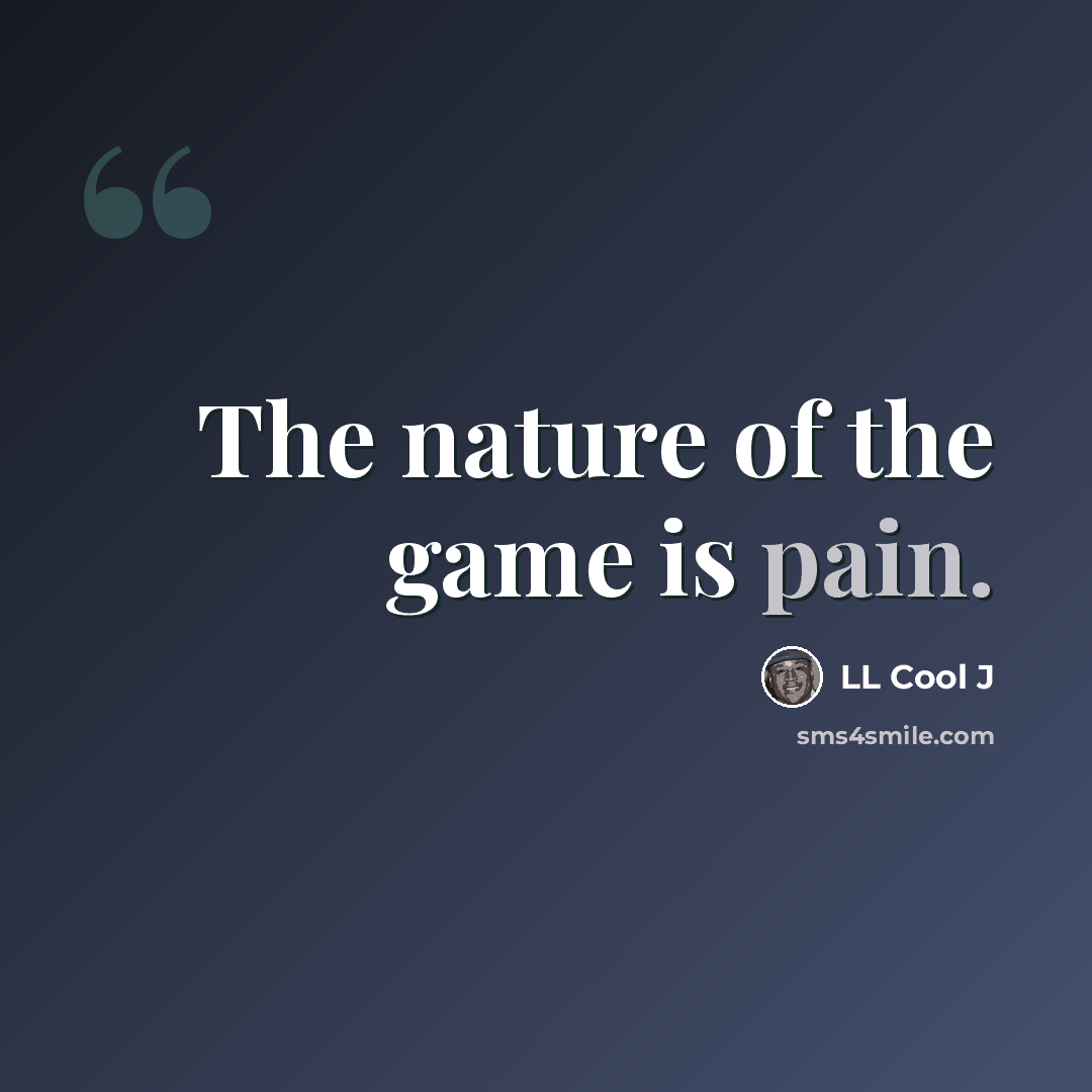 “The nature of the game is pain.” quote by LL Cool J