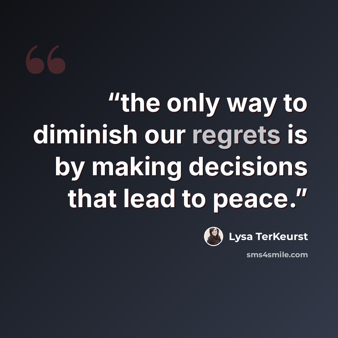 “the only way to diminish our regrets is by making decisions that lead to peace.” quote by Lysa TerKeurst