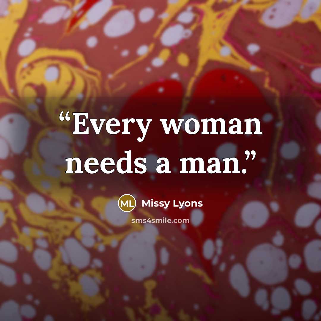 “Every woman needs a man.” quote by Missy Lyons