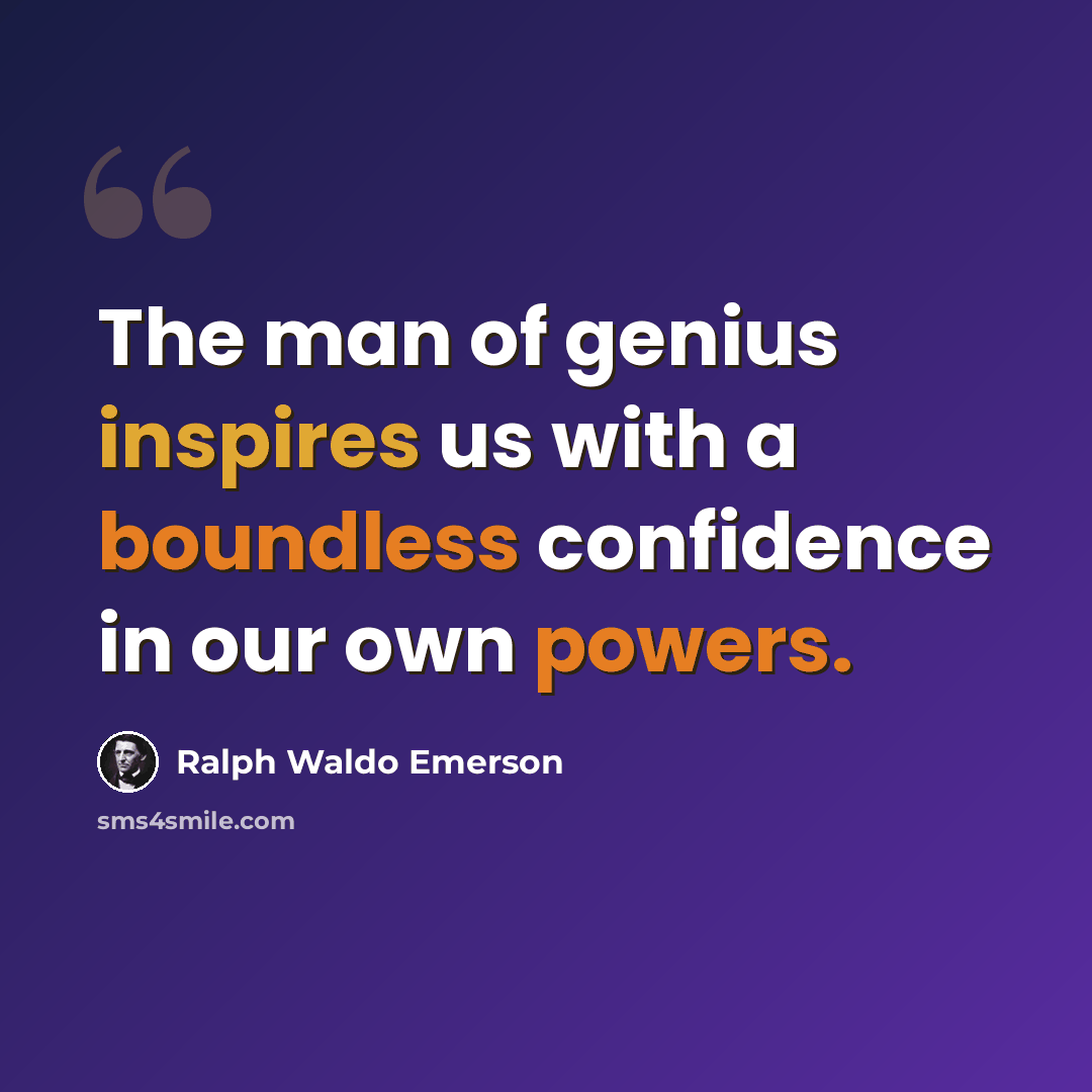 “The man of genius inspires us with a boundless confidence in our own powers.” quote by Ralph Waldo Emerson