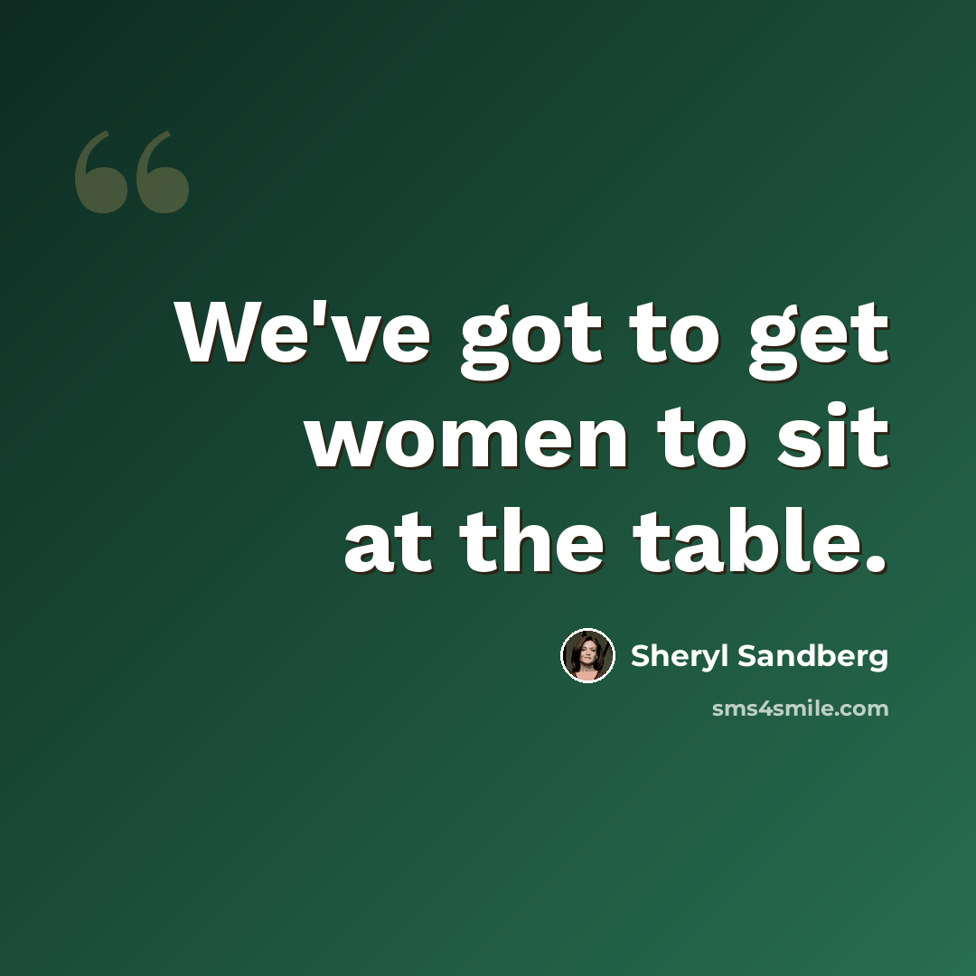 “We've got to get women to sit at the table.” quote by Sheryl Sandberg