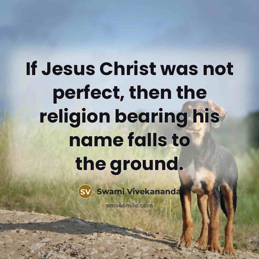 “If Jesus Christ was not perfect, then the religion bearing his name falls to the ground.” quote by Swami Vivekananda