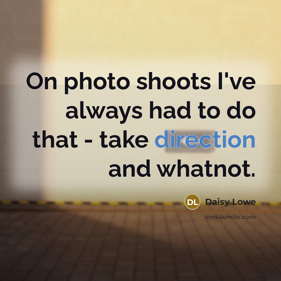 “On photo shoots I've always had to do that - take direction and whatnot.” quote by Daisy Lowe