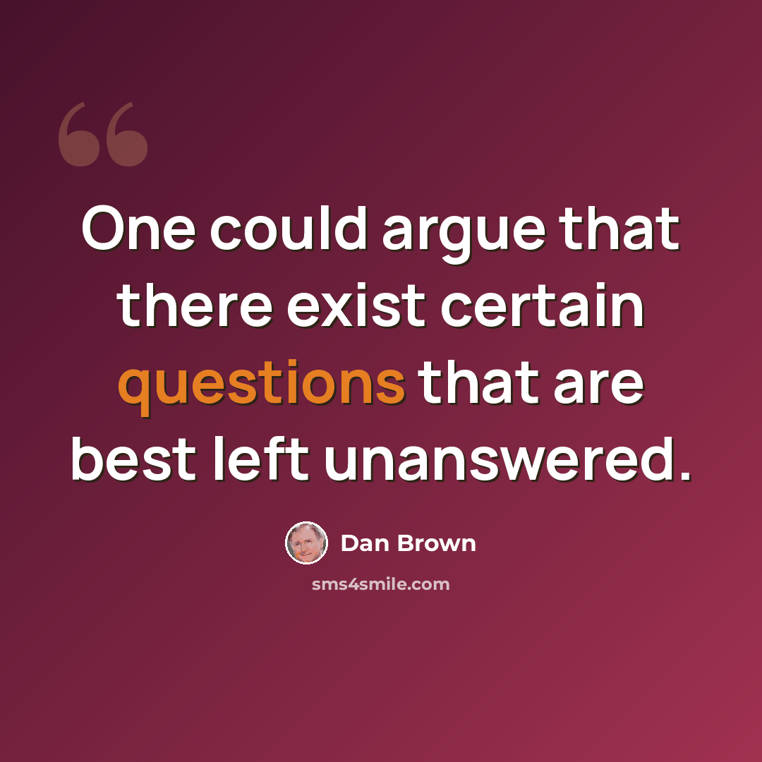 “One could argue that there exist certain questions that are best left unanswered.” quote by Dan Brown