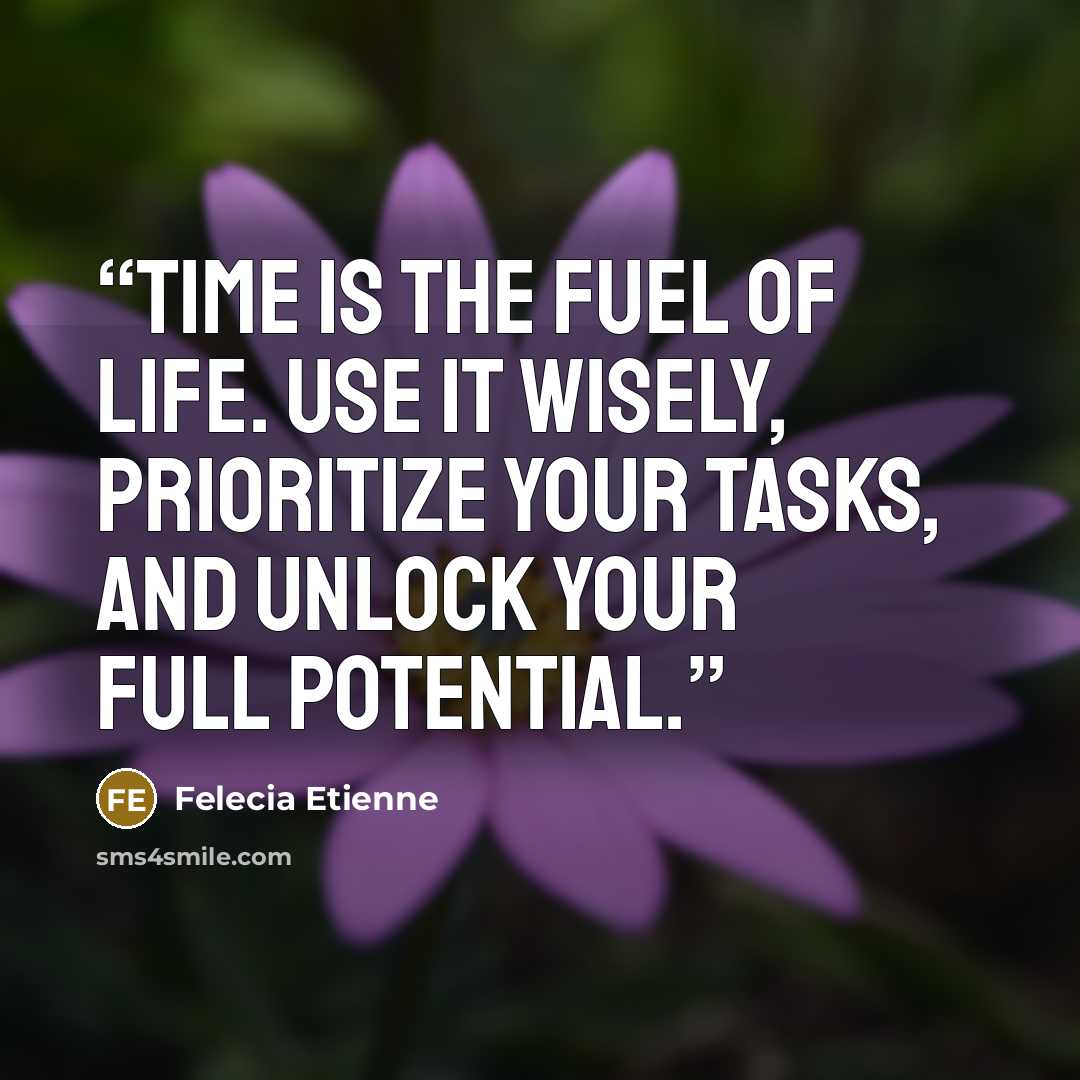 “Time is the fuel of life. Use it wisely, prioritize your tasks, and unlock your full potential.” quote by Felecia Etienne