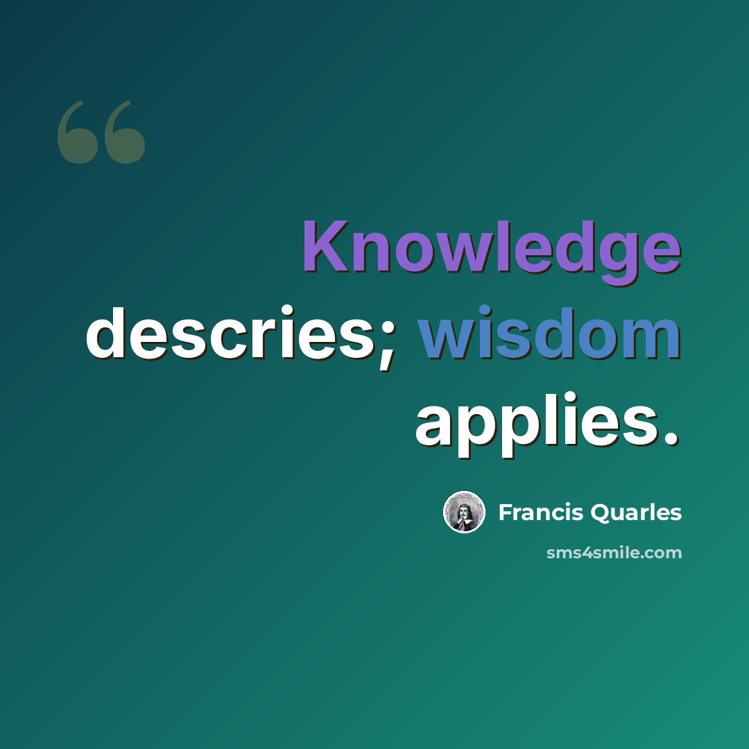 “Knowledge descries; wisdom applies.” quote by Francis Quarles