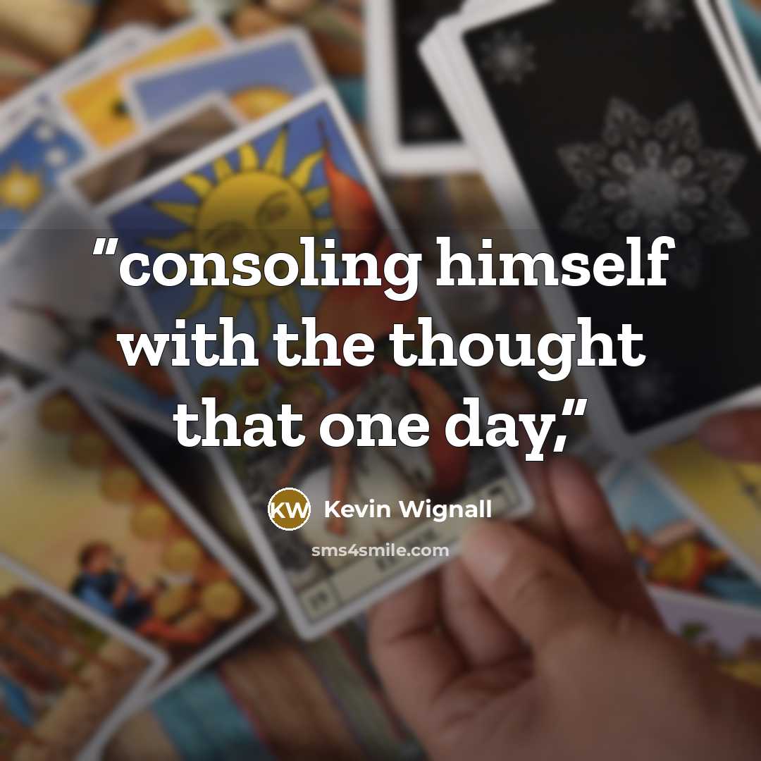 “consoling himself with the thought that one day,” quote by Kevin Wignall