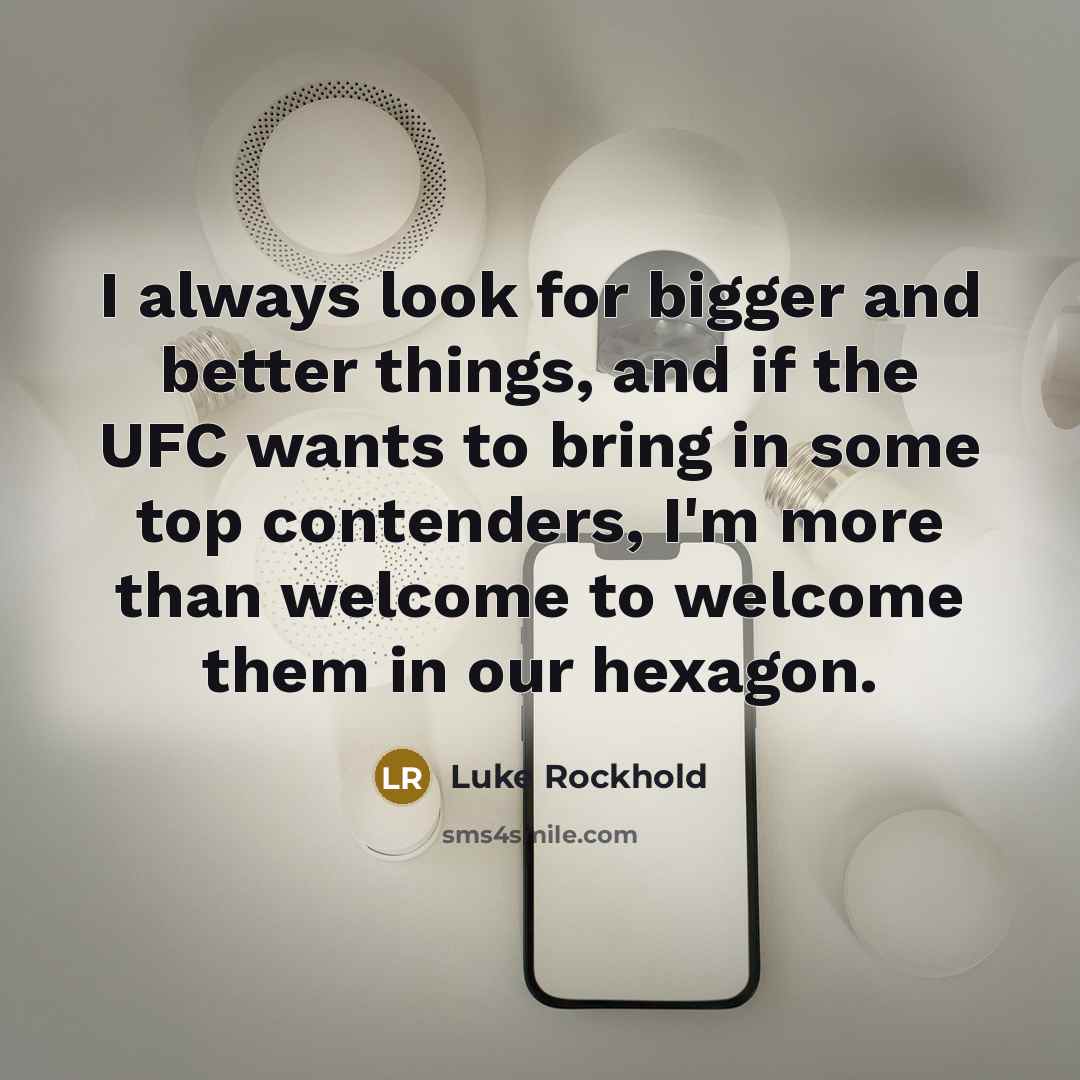 “I always look for bigger and better things, and if the UFC wants to bring in some top contenders, I'm more than welcome to welcome them in our hexagon.” quote by Luke Rockhold
