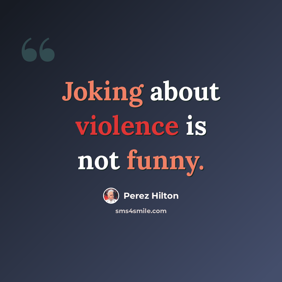 “Joking about violence is not funny.” quote by Perez Hilton