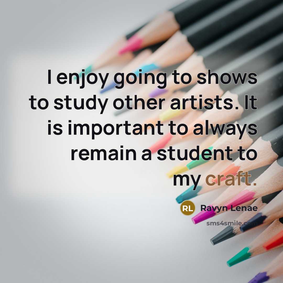 “I enjoy going to shows to study other artists. It is important to always remain a student to my craft.” quote by Ravyn Lenae
