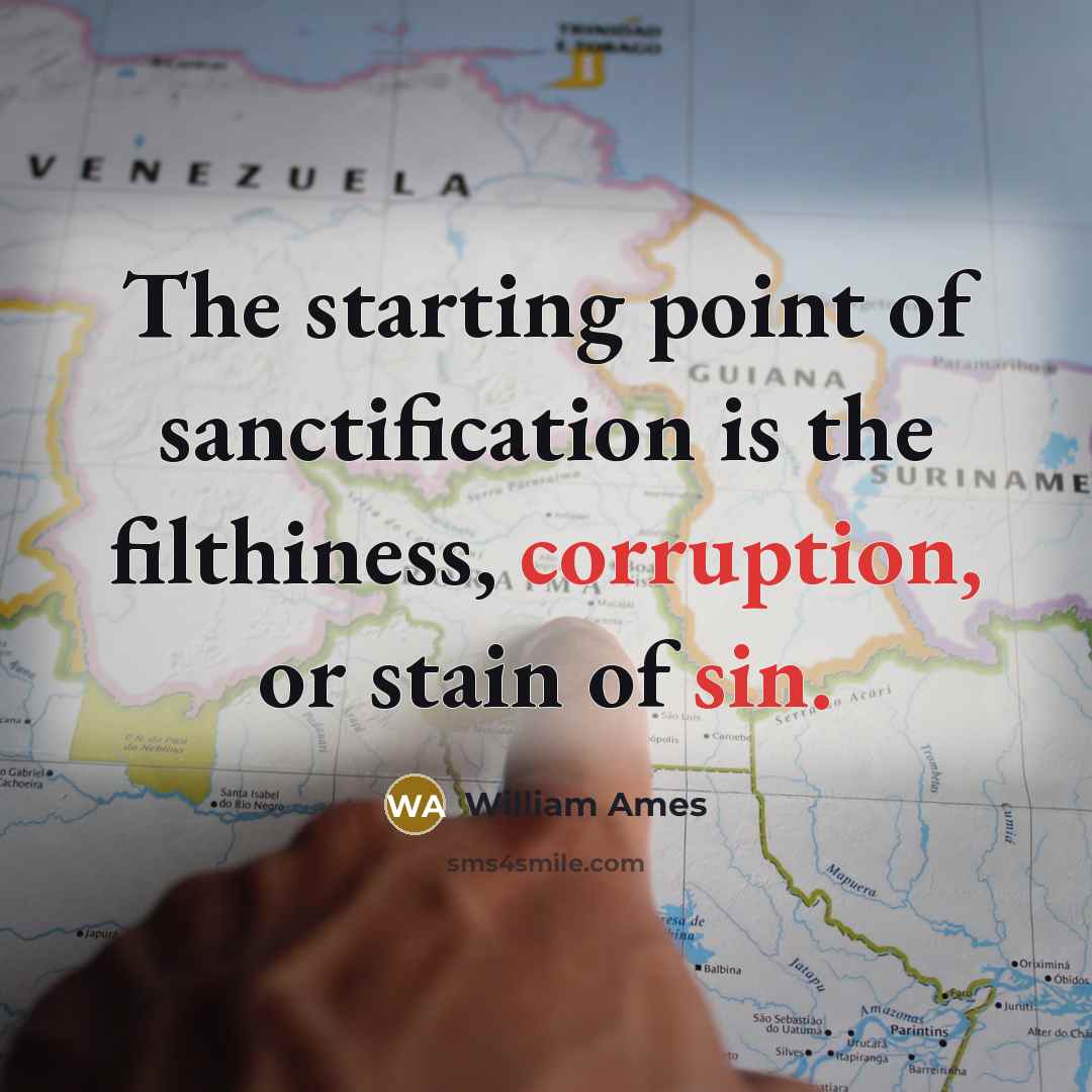 “The starting point of sanctification is the filthiness, corruption, or stain of sin.” quote by William Ames