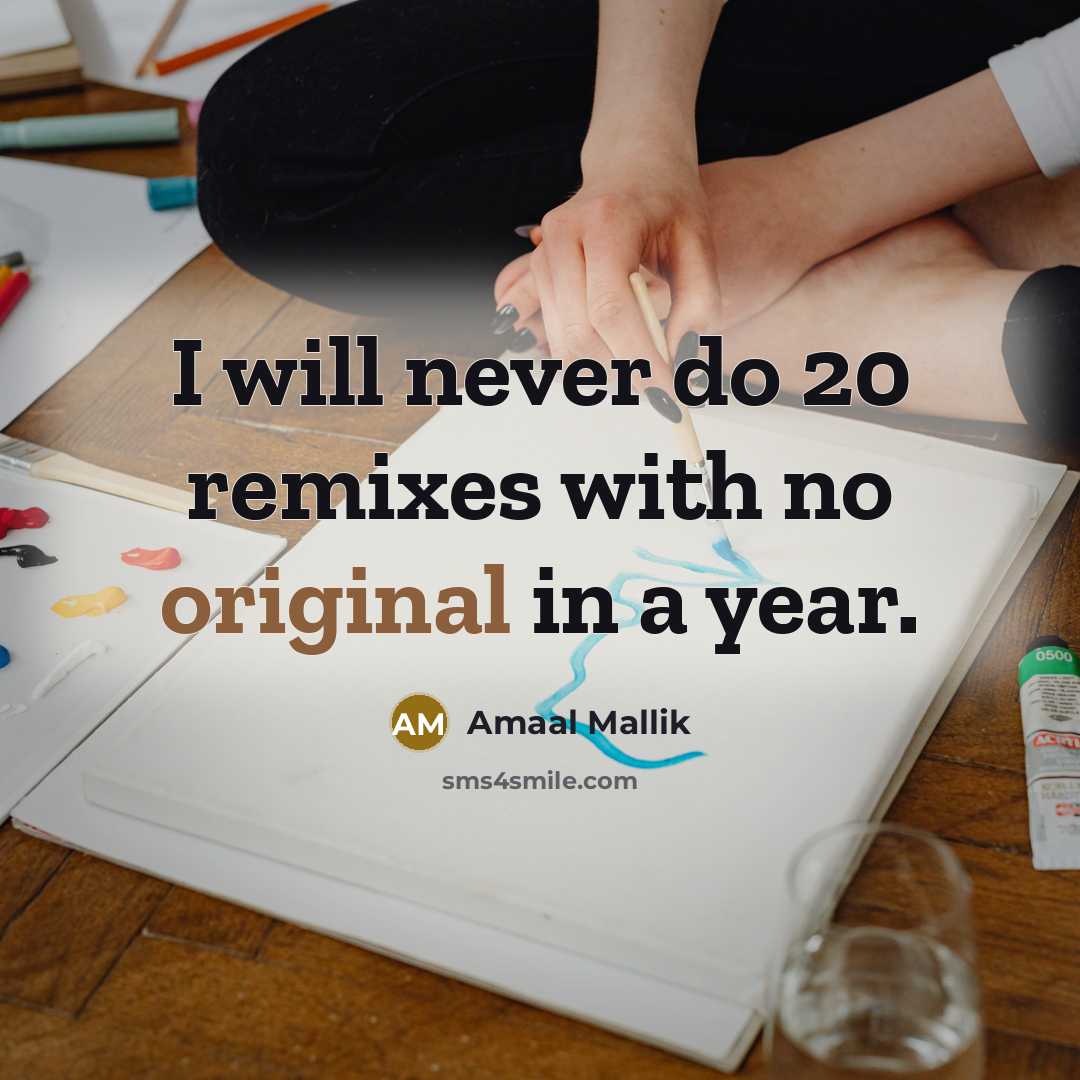 “I will never do 20 remixes with no original in a year.” quote by Amaal Mallik