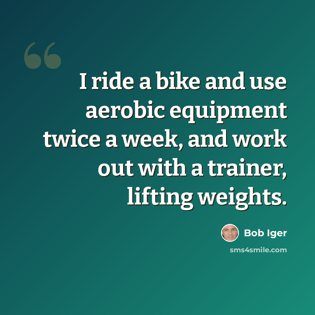 “I ride a bike and use aerobic equipment twice a week, and work out with a trainer, lifting weights.” quote by Bob Iger