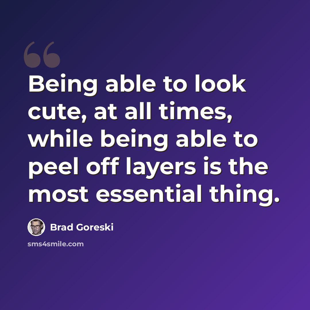 “Being able to look cute, at all times, while being able to peel off layers is the most essential thing.” quote by Brad Goreski