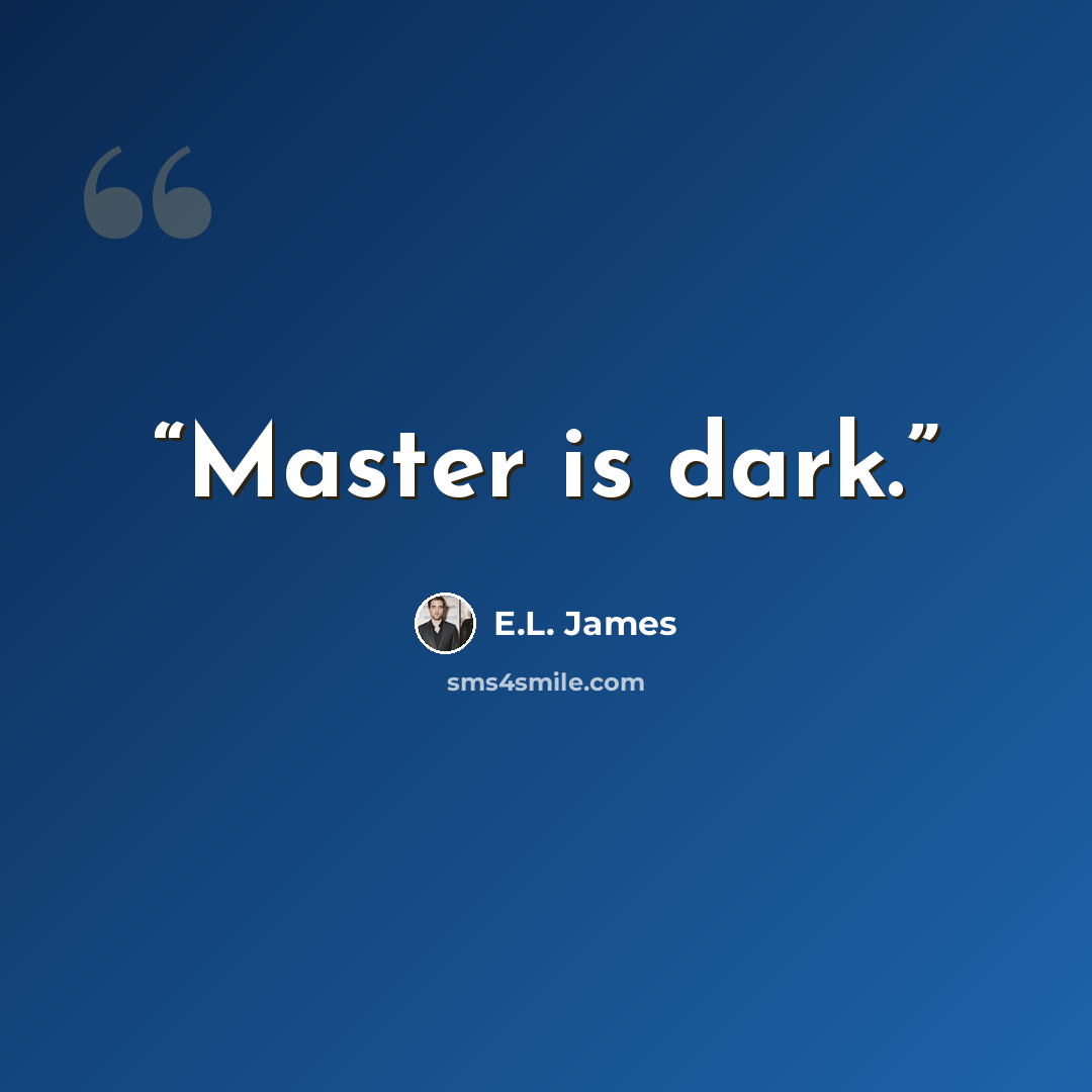 “Master is dark.” quote by E.L. James