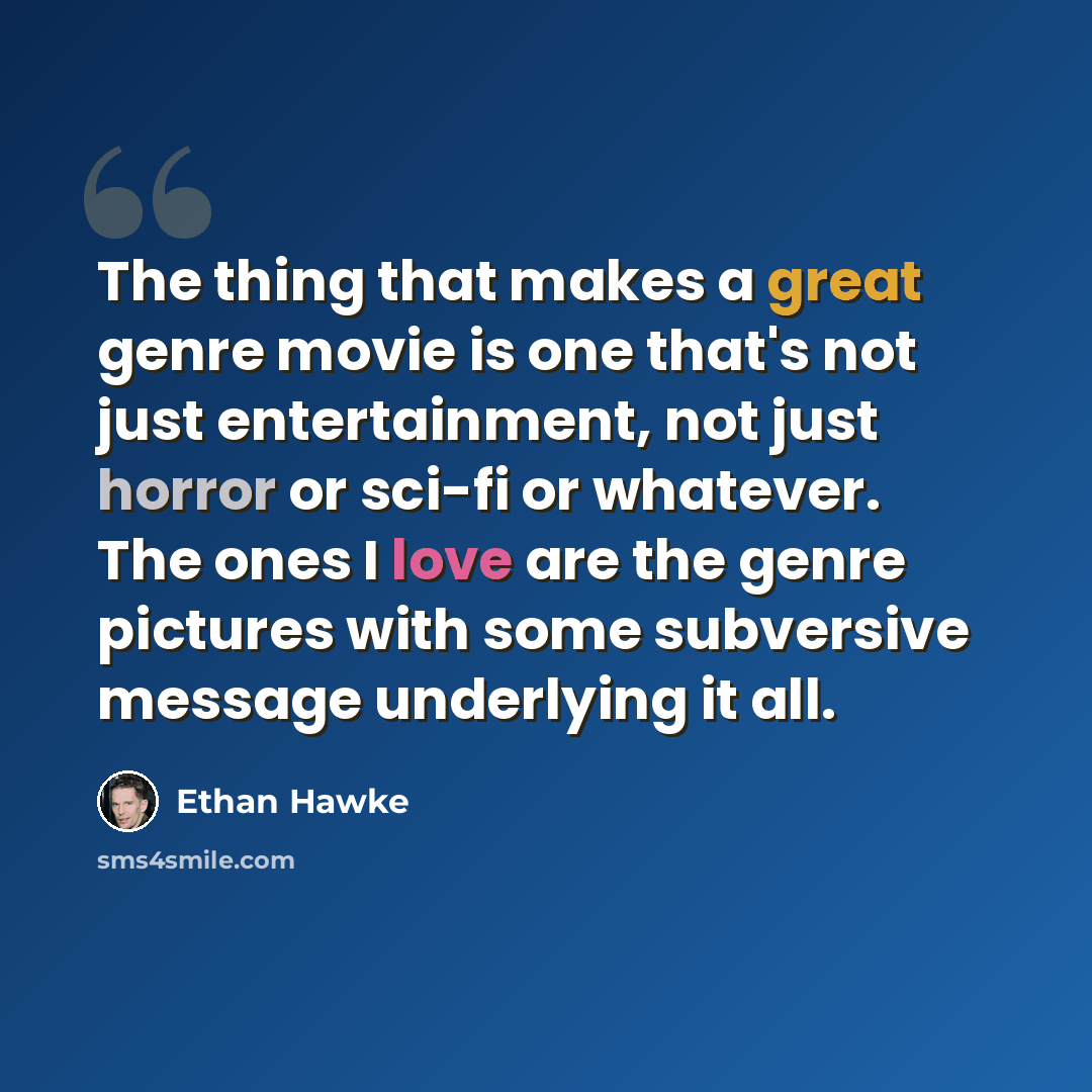 “The thing that makes a great genre movie is one that's not just entertainment, not just horror or sci-fi or whatever. The ones I love are the genre pictures with some subversive message underlying it all.” quote by Ethan Hawke