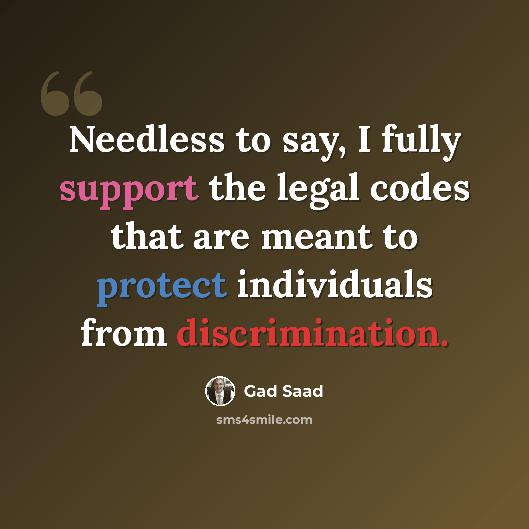“Needless to say, I fully support the legal codes that are meant to protect individuals from discrimination.” quote by Gad Saad