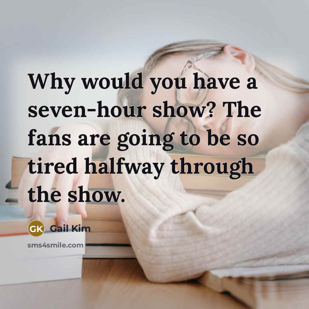 “Why would you have a seven-hour show? The fans are going to be so tired halfway through the show.” quote by Gail Kim