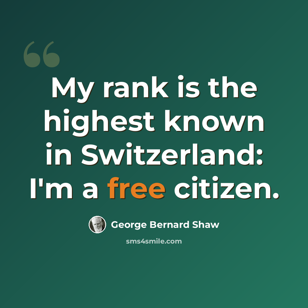 “My rank is the highest known in Switzerland: I'm a free citizen.” quote by George Bernard Shaw