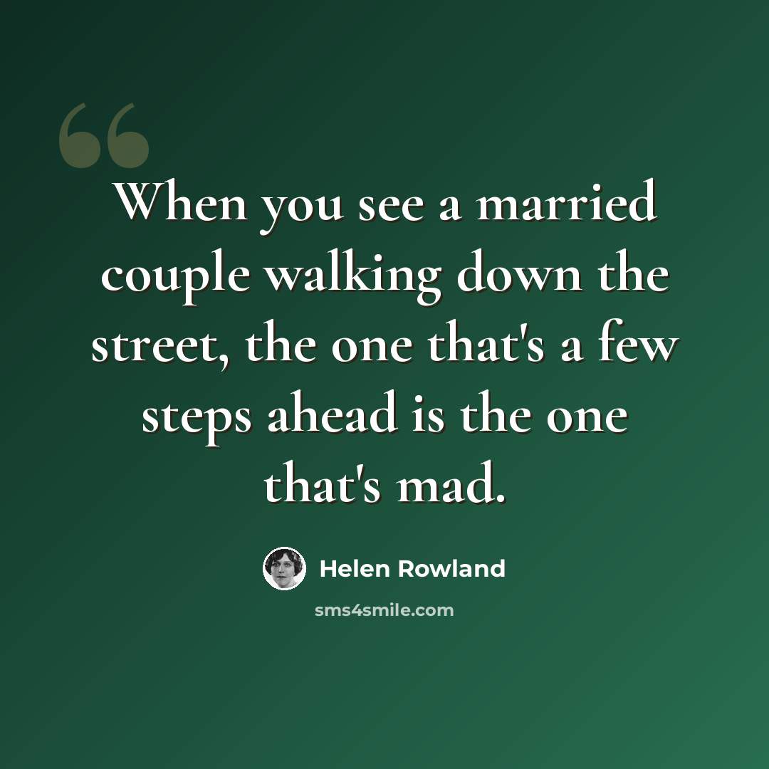 “When you see a married couple walking down the street, the one that's a few steps ahead is the one that's mad.” quote by Helen Rowland