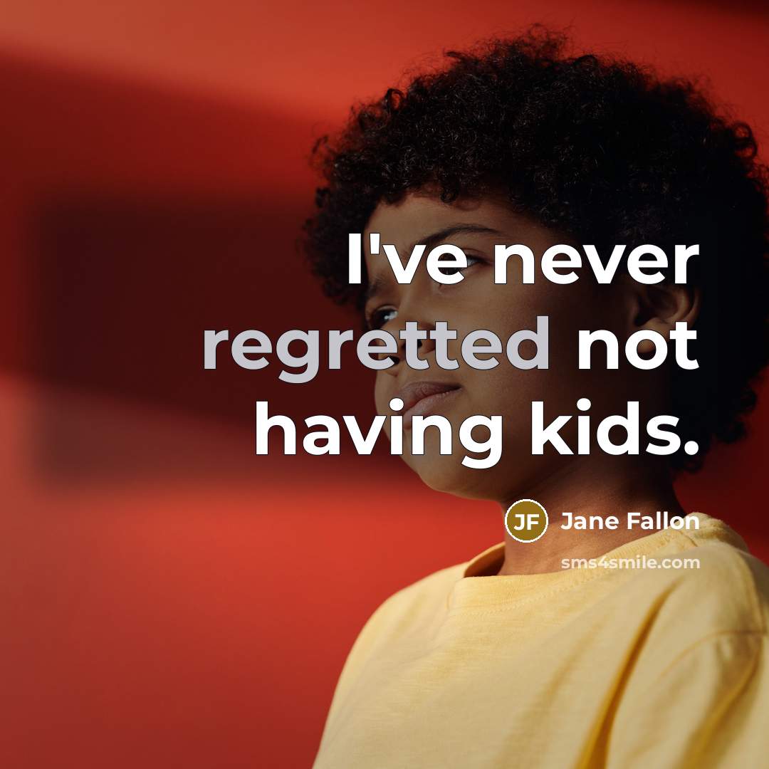 “I've never regretted not having kids.” quote by Jane Fallon