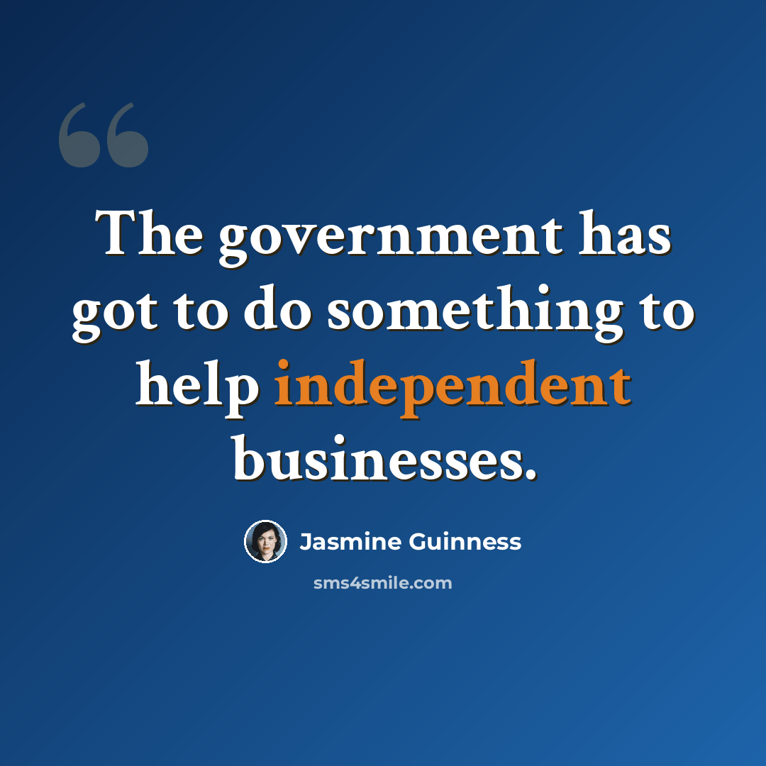 “The government has got to do something to help independent businesses.” quote by Jasmine Guinness