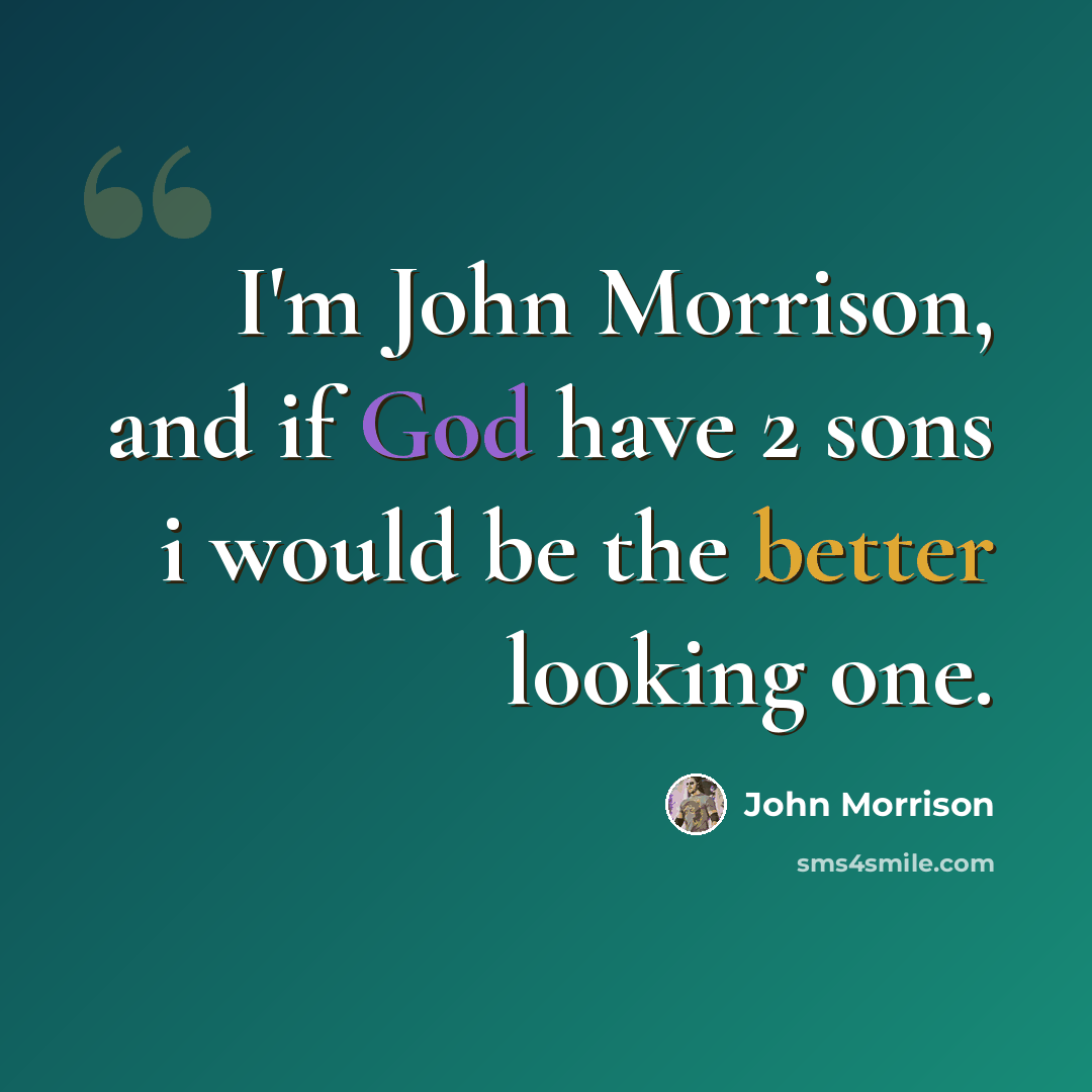 “I'm John Morrison, and if God have 2 sons i would be the better looking one.” quote by John Morrison