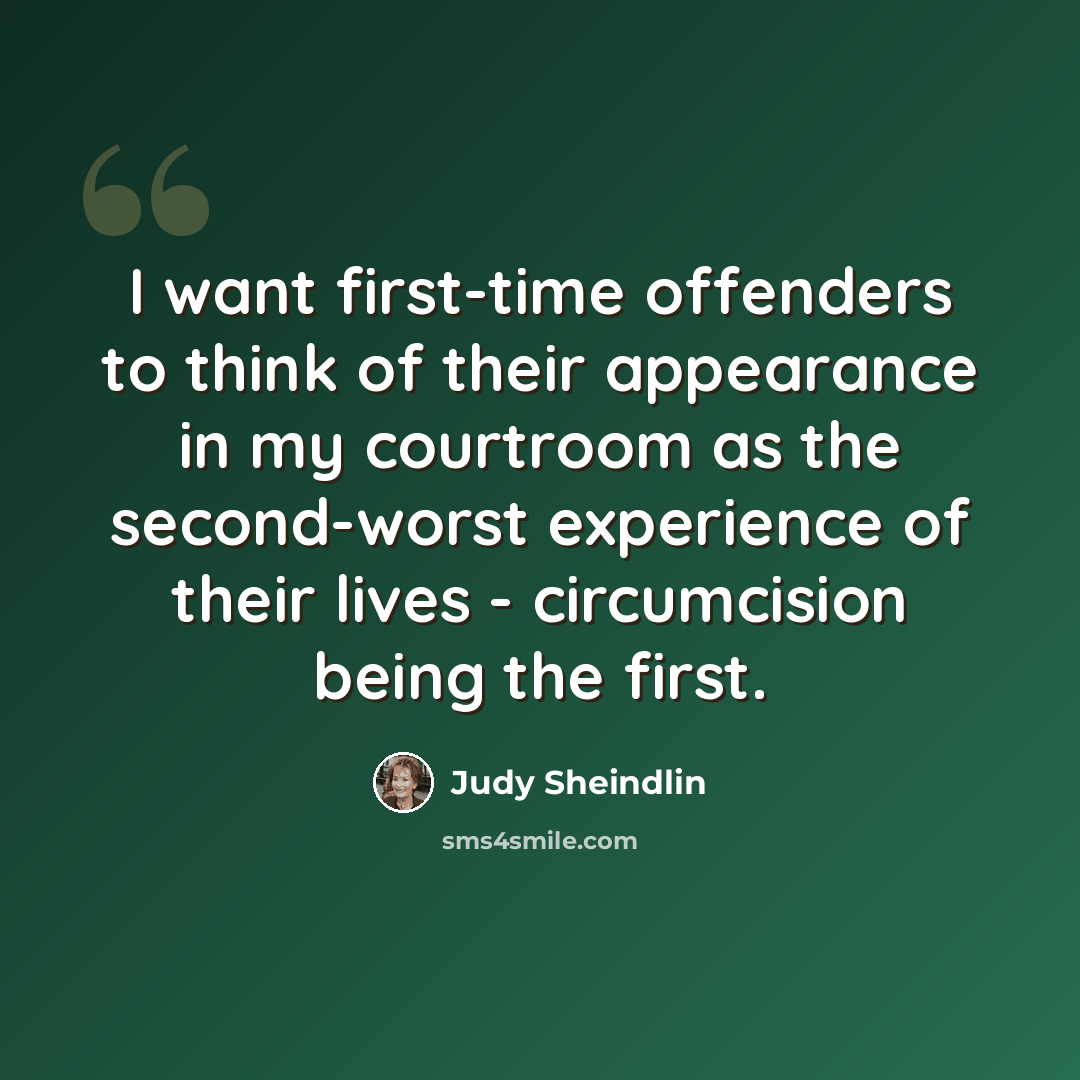 “I want first-time offenders to think of their appearance in my courtroom as the second-worst experience of their lives - circumcision being the first.” quote by Judy Sheindlin