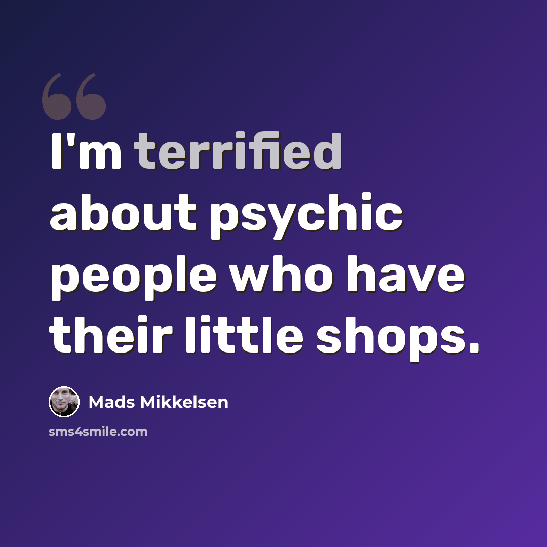 “I'm terrified about psychic people who have their little shops.” quote by Mads Mikkelsen