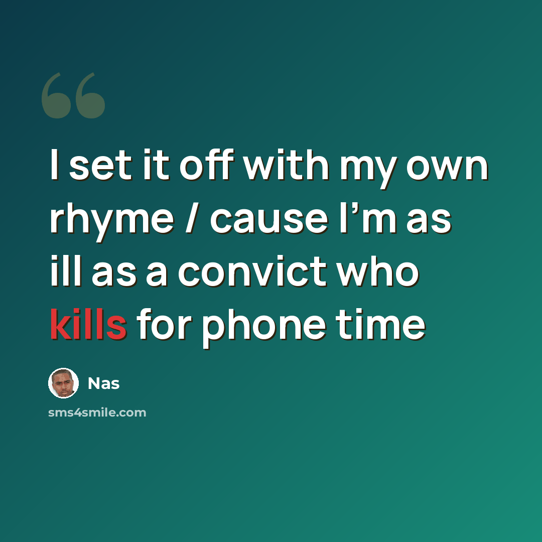 “I set it off with my own rhyme / cause I'm as ill as a convict who kills for phone time” quote by Nas