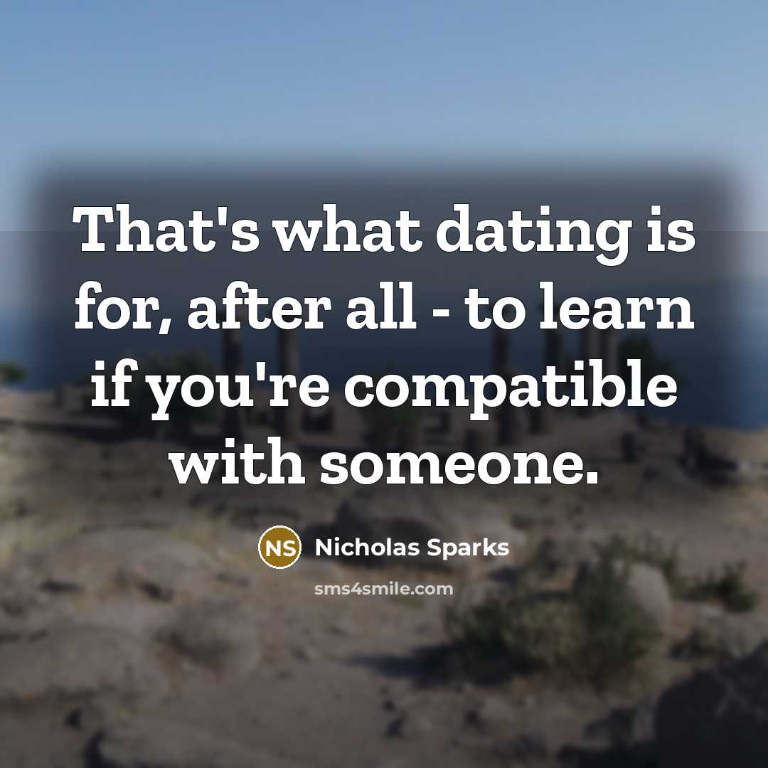 “That's what dating is for, after all - to learn if you're compatible with someone.” quote by Nicholas Sparks