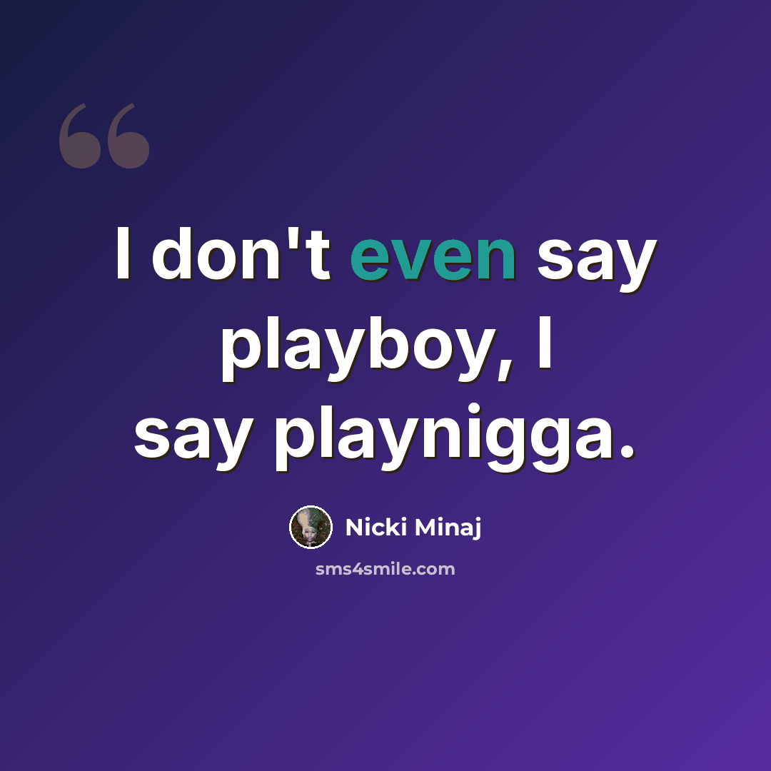 “I don't even say playboy, I say playnigga.” quote by Nicki Minaj