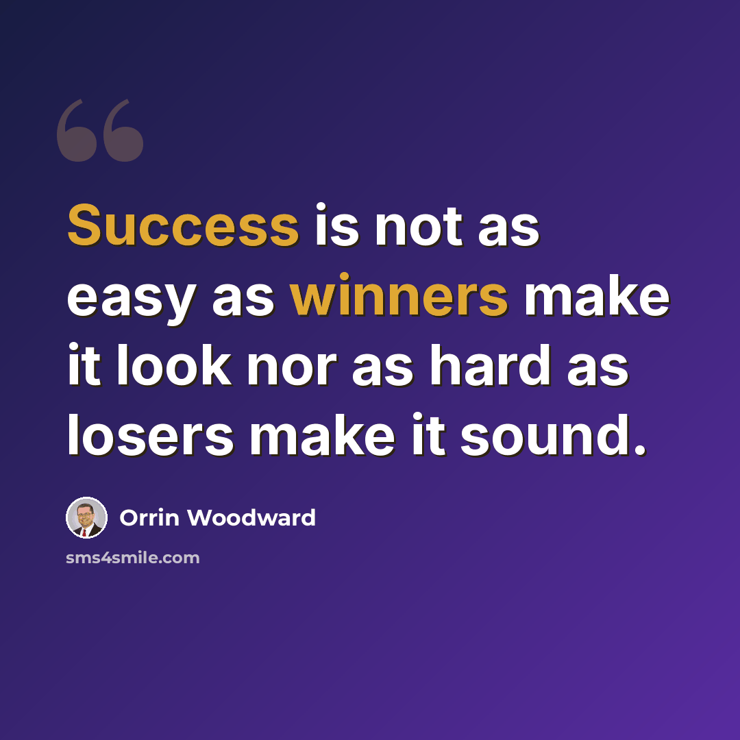 “Success is not as easy as winners make it look nor as hard as losers make it sound.” quote by Orrin Woodward