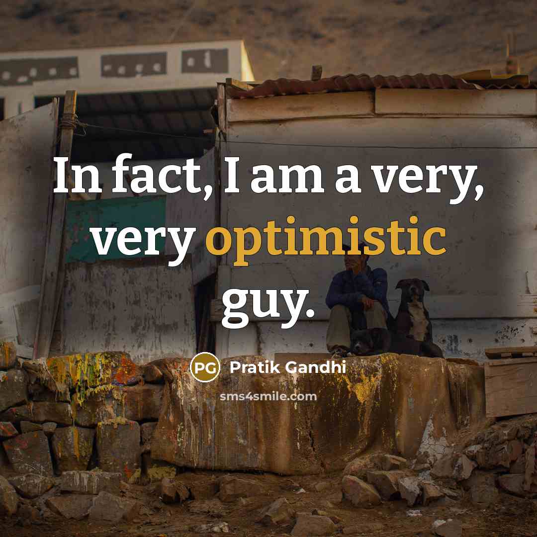 “In fact, I am a very, very optimistic guy.” quote by Pratik Gandhi