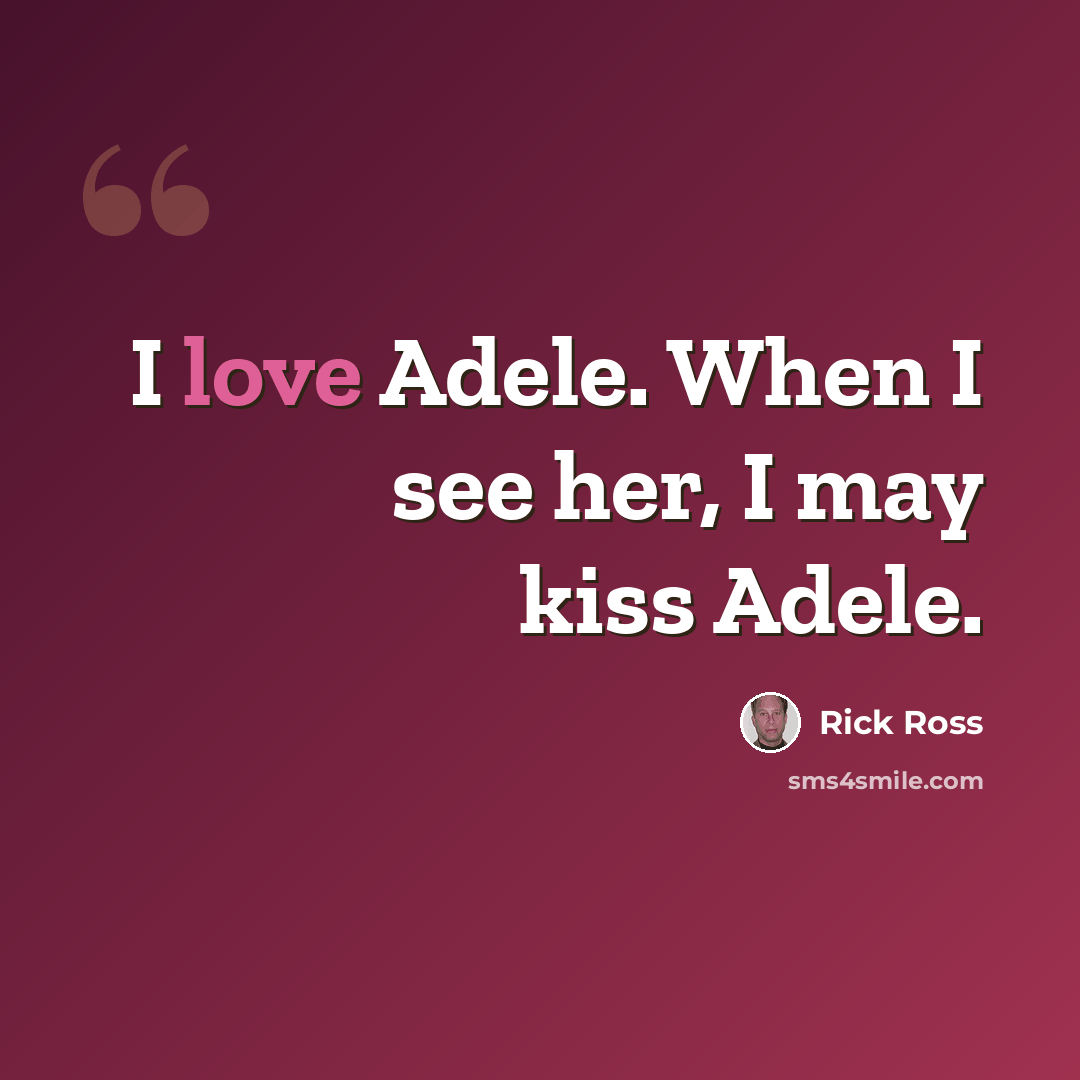 “I love Adele. When I see her, I may kiss Adele.” quote by Rick Ross