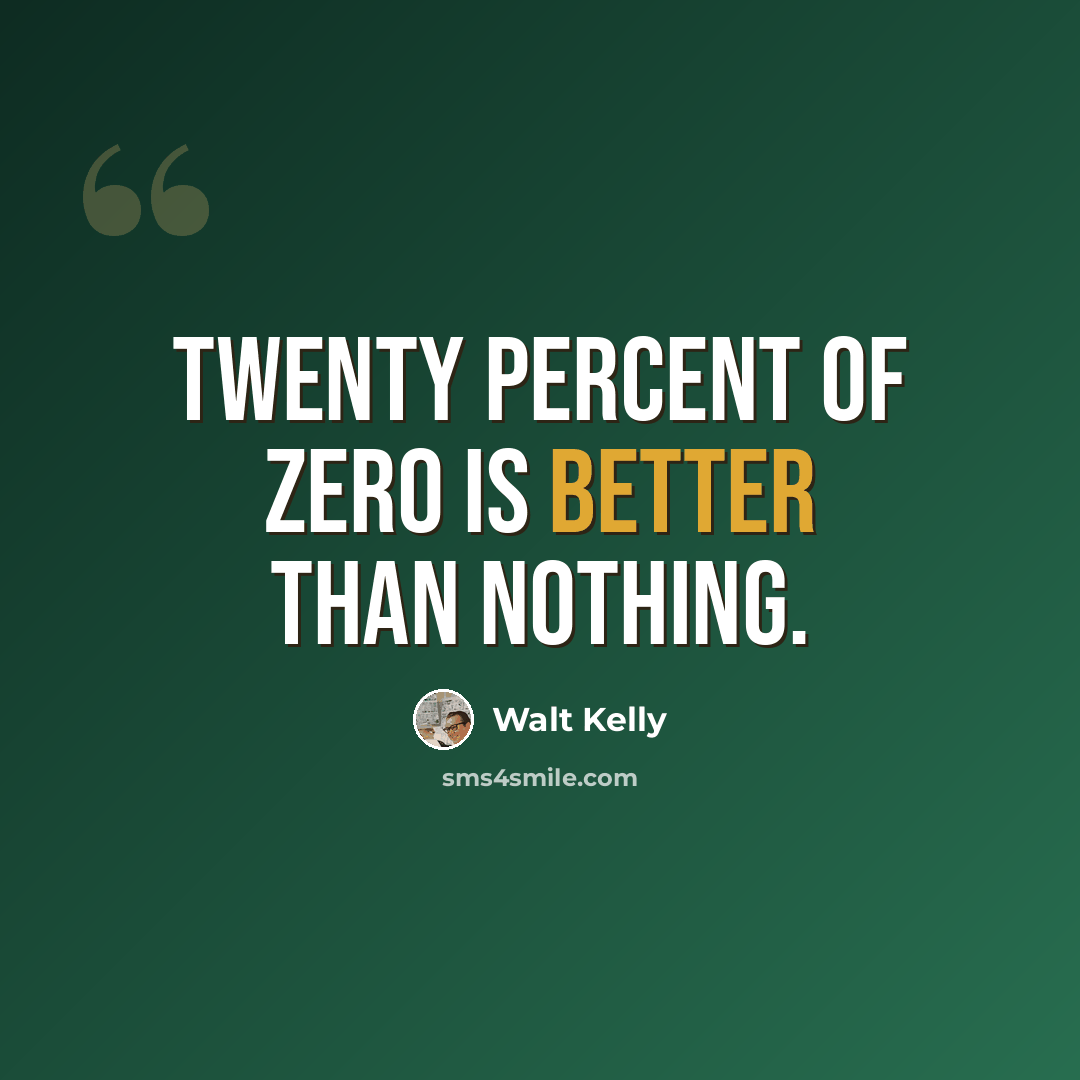 “Twenty Percent of Zero is Better than Nothing.” quote by Walt Kelly