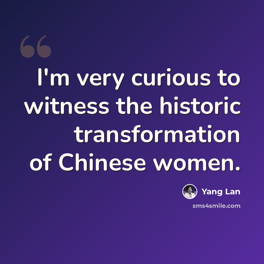 “I'm very curious to witness the historic transformation of Chinese women.” quote by Yang Lan