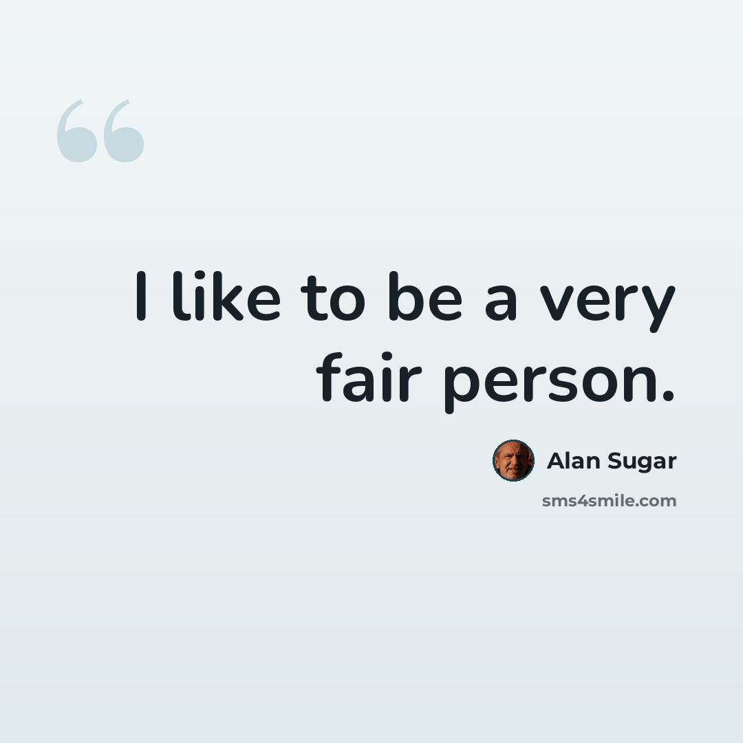 “I like to be a very fair person.” quote by Alan Sugar