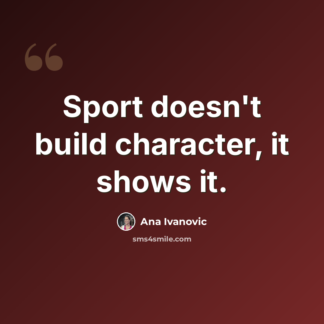 “Sport doesn't build character, it shows it.” quote by Ana Ivanovic