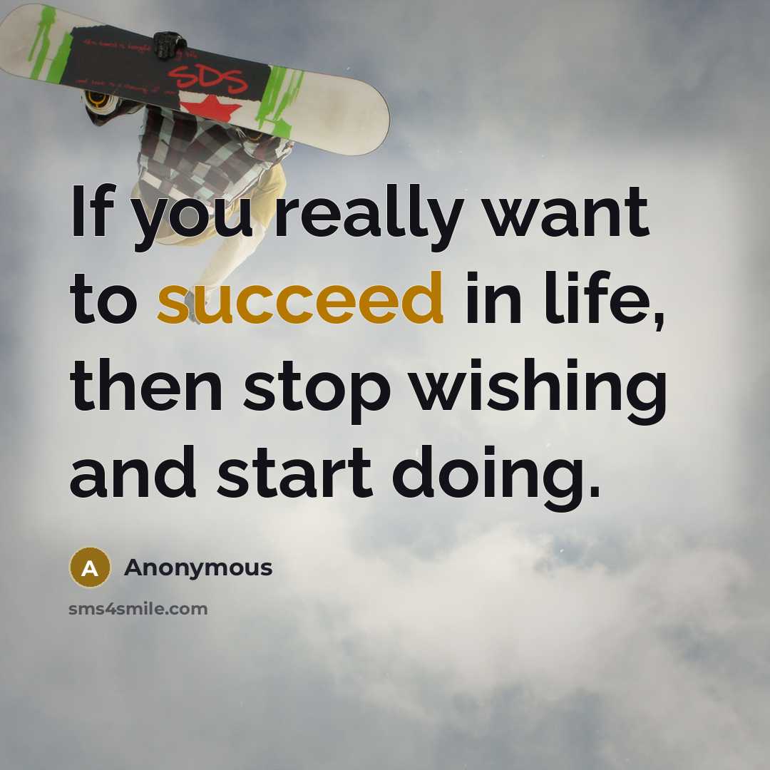 “If you really want to succeed in life, then stop wishing and start doing.” quote by Anonymous
