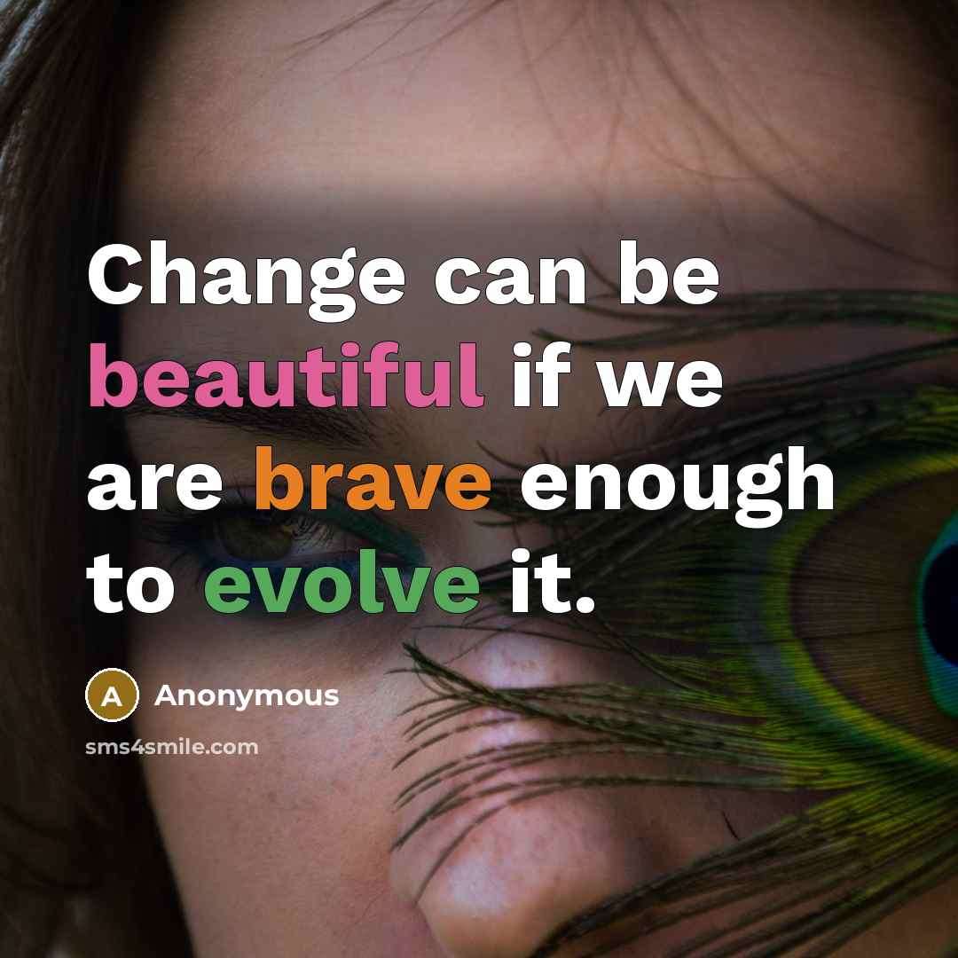 “Change can be beautiful if we are brave enough to evolve it.” quote by Anonymous