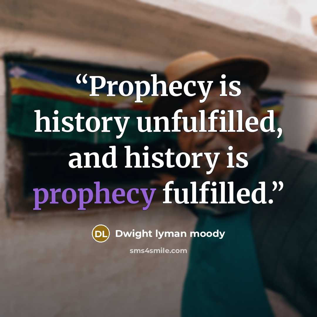 “Prophecy is history unfulfilled, and history is prophecy fulfilled.” quote by Dwight Lyman Moody