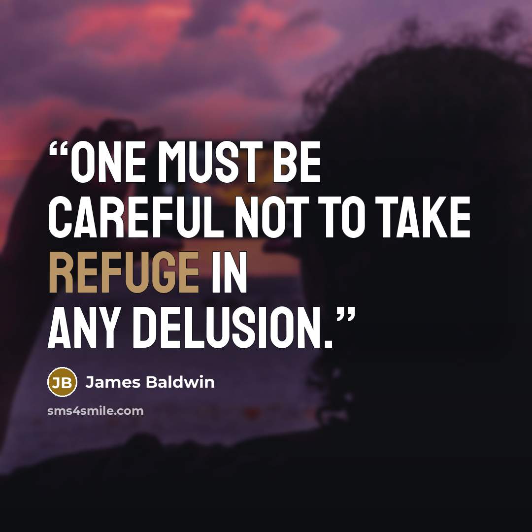 “One must be careful not to take refuge in any delusion.” quote by James Baldwin