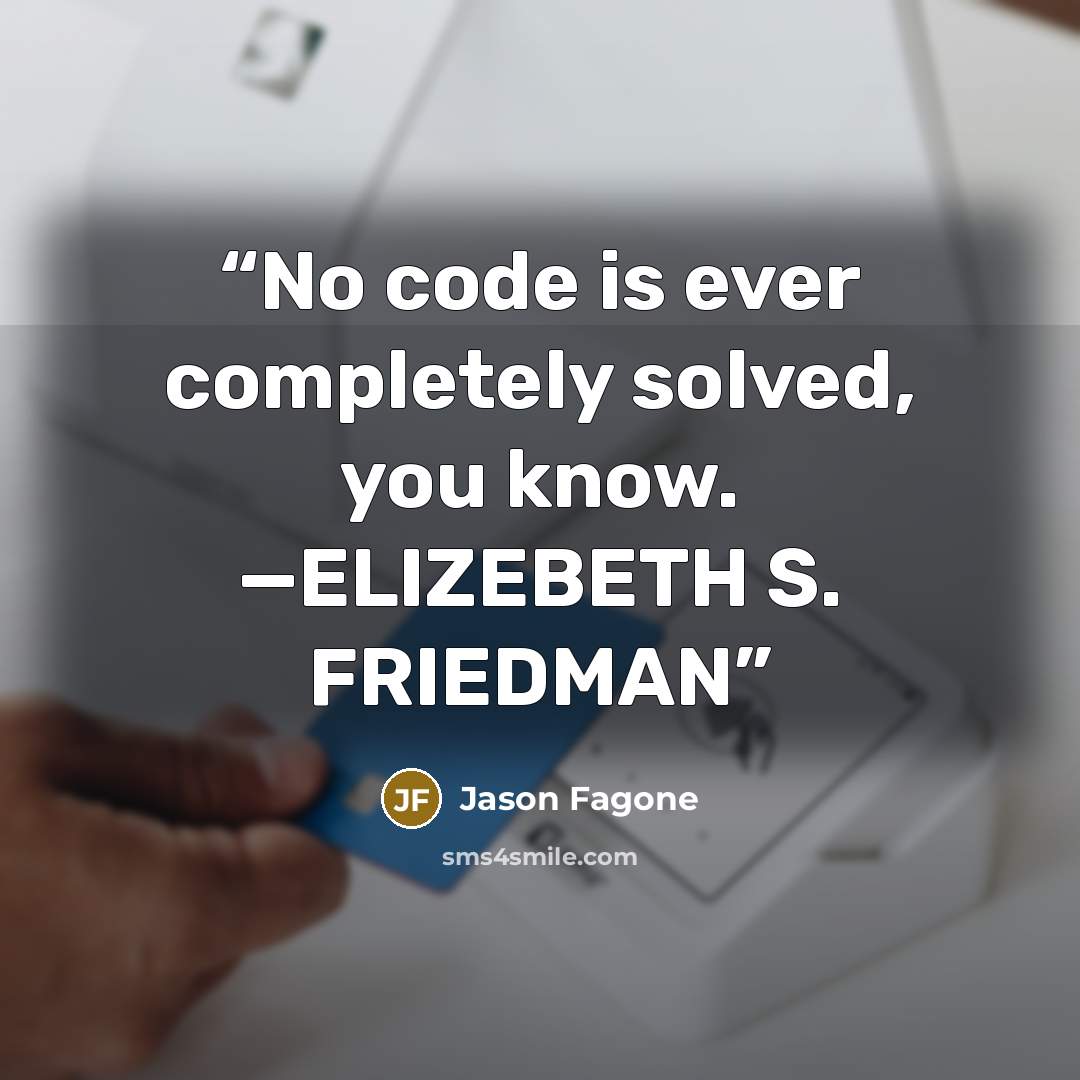“No code is ever completely solved, you know. —ELIZEBETH S. FRIEDMAN” quote by Jason Fagone
