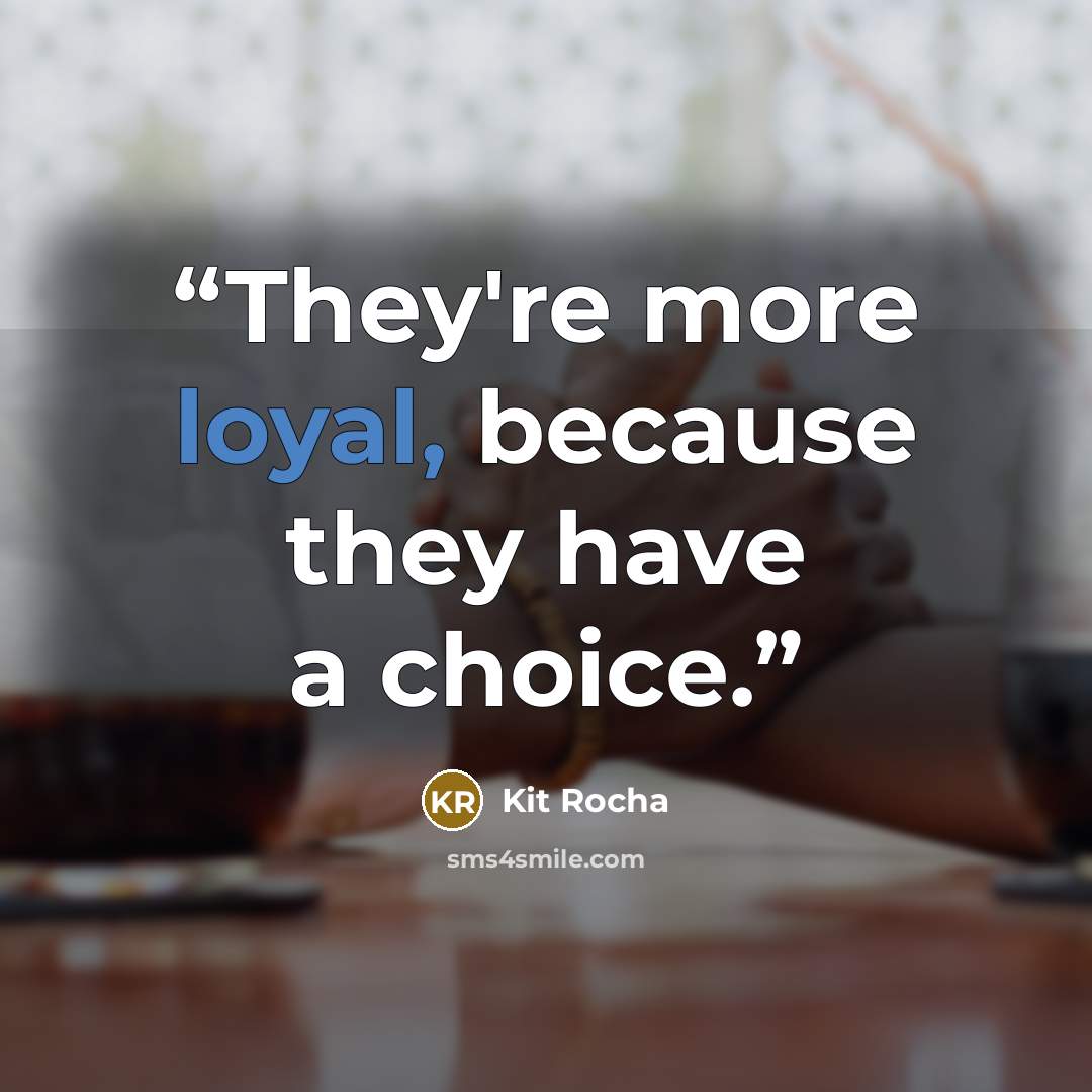 “They're more loyal, because they have a choice.” quote by Kit Rocha