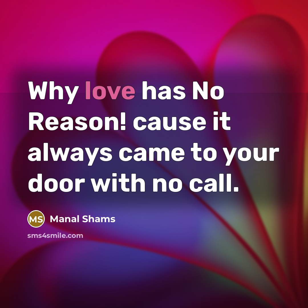 “Why love has No Reason! cause it always came to your door with no call.” quote by Manal Shams