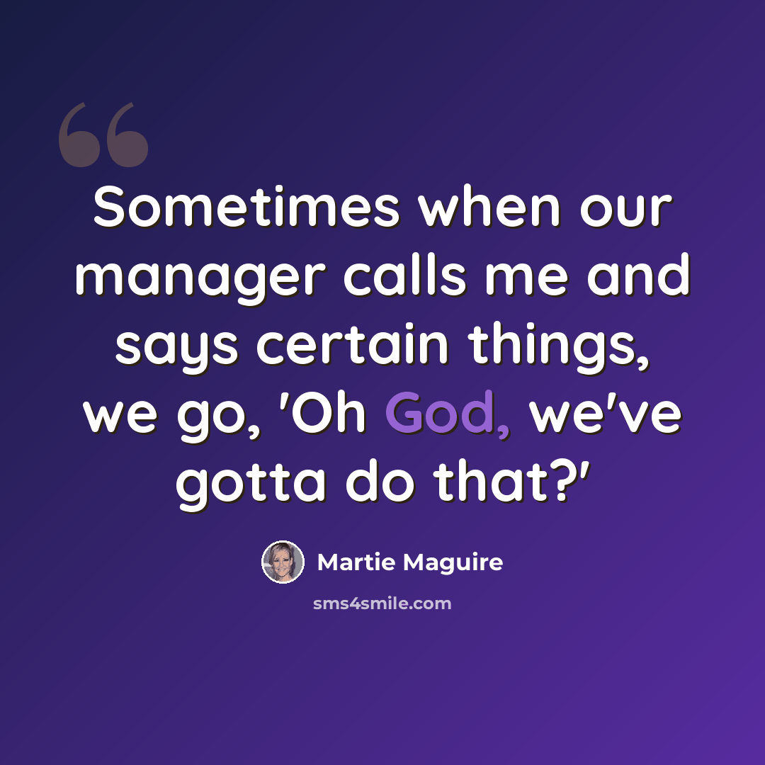 “Sometimes when our manager calls me and says certain things, we go, 'Oh God, we've gotta do that?'” quote by Martie Maguire